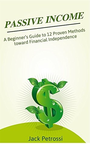 Full Download Passive Income: A Beginner’s Guide to 12 Proven Methods toward Financial Independence - Jack Petrossi file in PDF