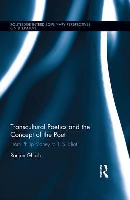 Read Transcultural Poetics and the Concept of the Poet: From Philip Sidney to T. S. Eliot - Ranjan Ghosh file in PDF