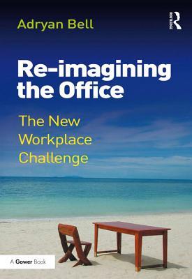 Download Re-Imagining the Office: The New Workplace Challenge - Adryan Bell file in PDF