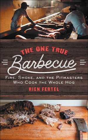 Read The One True Barbecue: Fire, Smoke, and the Pitmasters Who Cook the Whole Hog - Rien Fertel | PDF