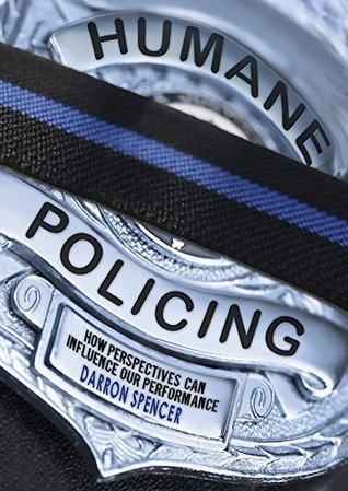 Full Download Humane Policing: How Perspectives Can Influence Our Performance - Darron Spencer | PDF