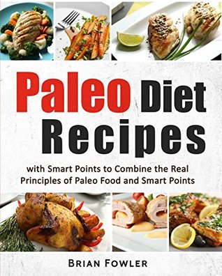 Read Paleo Diet Recipes: Paleo Diet Recipes with Smart Points to Combine the Real Principles of Paleo Food and Smart Points (Paleo diet cookbook, paleo diet cooking, paleo diet food, Paleo Slow Cooker) - Brian Fowler file in ePub