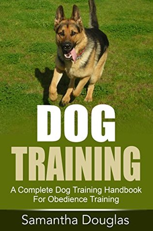 Read Online Dog Training: A Complete Dog Training Handbook For Obedience Training - Samantha Douglas file in PDF