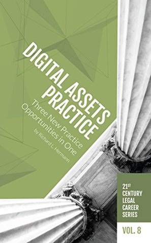 Read Digital Assets Practice : Three New Practice Opportunities in One (21st Century Legal Career Series Book 8) - Richard L. Hermann | PDF