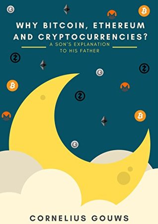 Read Why Bitcoin, Ethereum and Cryptocurrencies?: A Son's Explanation to His Father - Cornelius Gouws | PDF