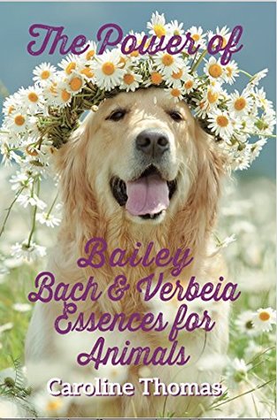 Read Online The Power of Bailey, Bach and Verbeia Essences for Animals - Caroline Thomas | ePub