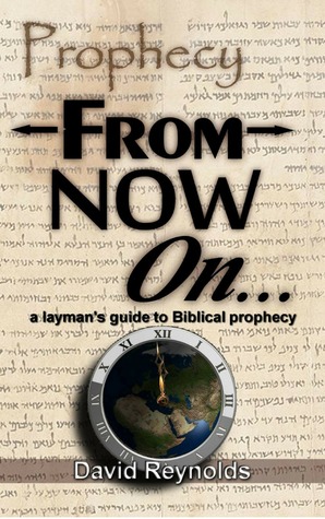 Read Prophecy: From Now On (A Layman's Guide to Bible Prophecy) - David Reynolds | ePub