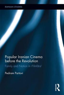 Read Online Popular Iranian Cinema Before the Revolution: Family and Nation in Fīlmfārsī - Pedram Partovi | ePub
