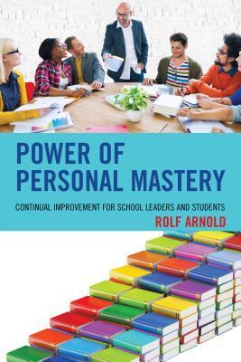 Download Power of Personal Mastery: Continual Improvement for School Leaders and Students - Rolf Arnold | ePub