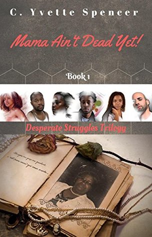 Full Download Mama Ain't Dead Yet! (Desperate Struggles Book 1) - C. Yvette Spencer file in PDF