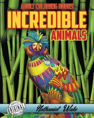 Read Adult Coloring Books Incredible Animals: 50 Original Animal Kingdom Illustrations 10 FREE Bonus Images - Nathaniel Wake | ePub