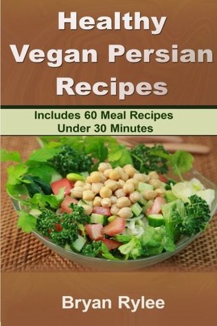 Read Online The Vegan Cookbook:Tasting And Healthy Persian Vegan Recipes - Bryan Rylee | ePub