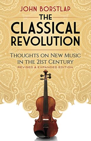 Download The Classical Revolution: Thoughts on New Music in the 21st Century Revised and Expanded Edition - John Borstlap | ePub