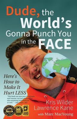 Read Online Dude, The World's Gonna Punch You in the Face: Here's How to Make it Hurt Less - Kris Wilder | ePub