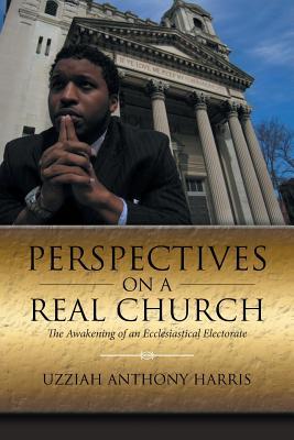 Full Download Perspectives on a Real Church: The Awakening of an Ecclesiastical Electorate - Uzziah Anthony Harris file in ePub