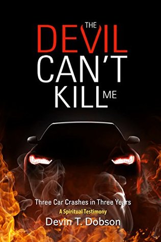 Full Download The Devil Can't Kill Me: Three Car Crashes in Three Years - Devin T Dobson | ePub