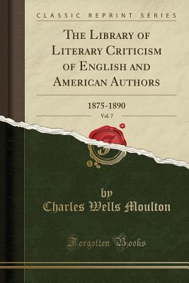 Download The Library of Literary Criticism of English and American Authors, Vol. 7: 1875-1890 (Classic Reprint) - Charles Wells Moulton file in PDF