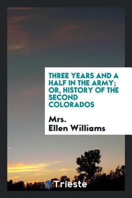 Read Three Years and a Half in the Army; Or, History of the Second Colorados - Mrs Ellen Williams file in ePub