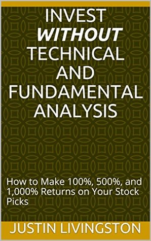 Read Online Stock Market Investing WITHOUT Technical and Fundamental Analysis: How to Make 100%, 500%, and 1,000% Returns on Your Stock Picks - Justin Livingston file in ePub
