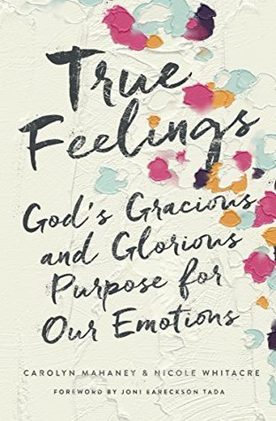 Full Download True Feelings: God's Gracious and Glorious Purpose for Our Emotions - Carolyn Mahaney file in PDF