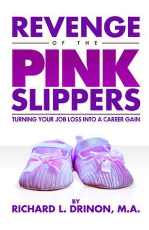 Read Revenge of the Pink Slippers - Turning Your Job Loss into a Career Gain - Richard L. Drinon file in PDF