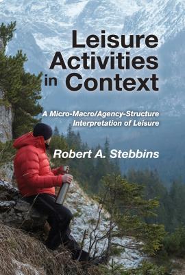 Read Leisure Activities in Context: A Micro-Macro/Agency-Structure Interpretation of Leisure - Robert A Stebbins | ePub