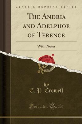 Read The Andria and Adelphoe of Terence: With Notes (Classic Reprint) - E.P. Crowell | ePub