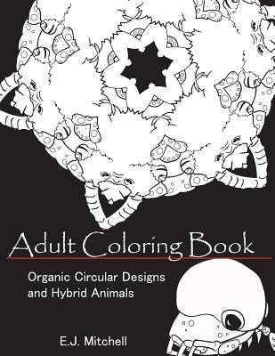 Read Online Adult Coloring Book: Organic Circular Designs and Hybrid Animals - E J Mitchell | ePub