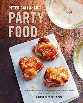 Read Online Peter Callahan's Party Food: Mini Hors d'oeuvres, Family-Style Settings, Plated Dishes, Buffet Spreads, Bar Carts - Peter Callahan | PDF