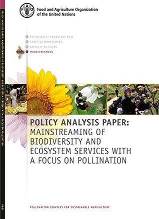 Full Download Policy Mainstreaming of Biodiversity and Ecosystem Services With a Focus on Pollination: Policy Analysis Paper (Pollination Services for Sustainable Agriculture) - FAO of the UN file in ePub