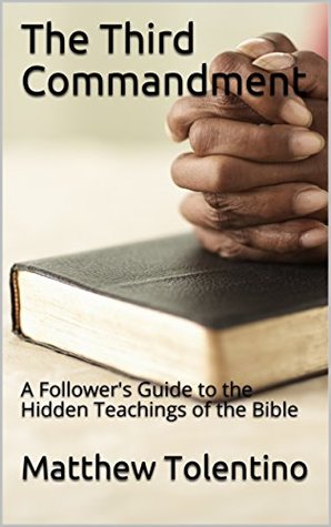 Read The Third Commandment: A Follower's Guide to the Hidden Teachings of the Bible - Matthew Tolentino file in PDF