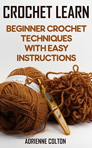 Full Download Crochet Learn: Beginner Crochet Techniques With Easy Instructions - Adrienne Colton file in PDF