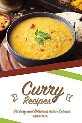 Full Download Curry Recipes: 50 Easy and Delicious Asian Curries - Gordon Rock | PDF