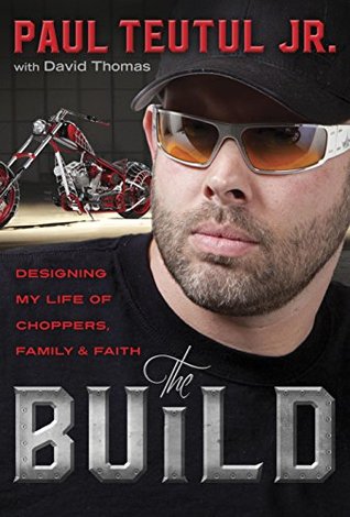 Read Online The Build: Designing My Life of Choppers, Family, and Faith - Paul Teutul | ePub