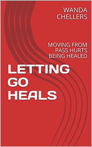 Download Letting Go Heals: Moving From Pass Hurts Being Healed - Wanda Chellers | ePub