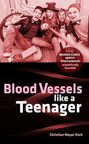 Download Blood Vessels like a Teenager: Insider-Cures against Atherosclerosis - Christian Meyer-Esch file in PDF