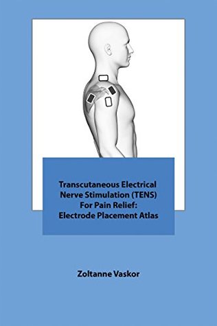 Download Transcutaneous Electrical Nerve Stimulation (TENS) For Pain Relief: Electrode Placement Atlas - Zoltanne Vaskor | ePub