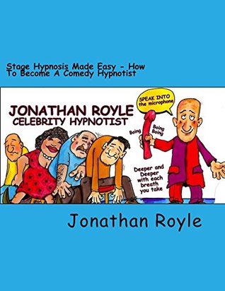 Download Stage Hypnosis Made Easy: How to Become a Comedy Hypnotist - Jonathan Royle | PDF