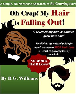 Download Oh Crap! My Hair is Falling Out!: Finally! A safe natural guide for men & women to STOP hair loss & start re-growing lots of new hair. - R G Williams file in ePub