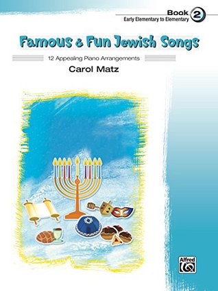 Read Online Famous & Fun Jewish Songs, Book 2: 12 Appealing Piano Arrangements - Carol Matz file in PDF