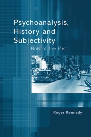 Read Psychoanalysis, History and Subjectivity: Now of the Past - Roger Kennedy | ePub