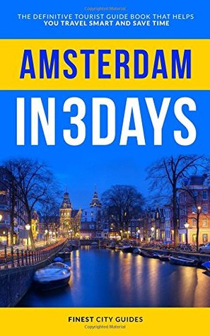 Read Amsterdam in 3 Days: The Definitive Tourist Guide Book That Helps You Travel Smart and Save Time - Finest City Guides file in PDF