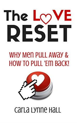 Full Download The Love Reset: Why Men Pull Away and How to Pull 'Em Back - Carla Lynne Hall | PDF