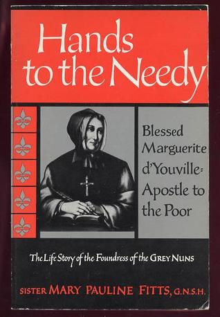 Full Download Hands to the Needy: Blessed Marguerite d'Youville: Apostle to the Poor: The Life Story of the Foundress of the Grey Nuns - Sister Mary Pauline Fitts | PDF