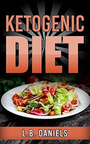 Read Online Dieting for Beginners: Ketogenic Diet: Intended to use Fat for Fuel, Burn Fat, and teach you How to Lose Weight on a Low Carbohydrate Diet. Including Ketogenic Diet Recipes and Fat Bombs! - L.B. Daniels file in PDF
