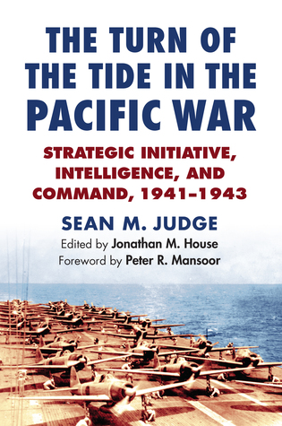 Read Online The Turn of the Tide in the Pacific War Strategic Initiative, Intelligence, and Command, 1941-1943 - Sean M. Judge | ePub