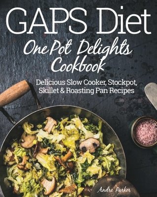 Download GAPS Diet One Pot Delights Cookbook: Delicious Slow Cooker, Stockpot, Skillet & Roasting Pan Recipes - Andre Parker file in ePub