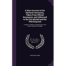 Read Online A Short Account of the Hartford Convention, Taken from Official Documents, and Addressed to the Fair Minded and the Well Disposed: To Which Is Added an Attested Copy of the Secret Journal of That Body - Theodore Lyman | ePub
