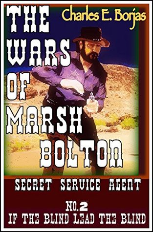 Read Online The Wars of Marsh Bolton Secret Service Agent Part Two : If The Blind Lead The Blind - Charles E. Borjas file in PDF