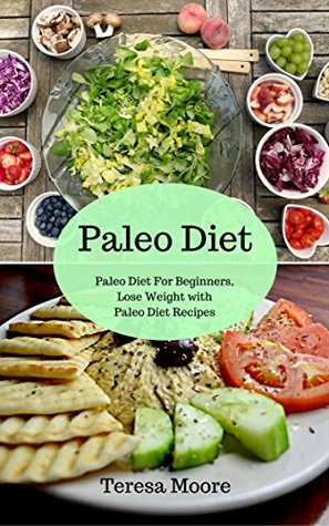 Read Online Paleo Diet: Paleo Diet For Beginners, Lose Weight with Paleo Diet Recipes (Healthy Food Book 1) - Teresa Moore file in ePub